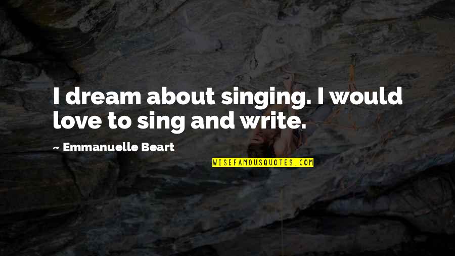 Brenum Quotes By Emmanuelle Beart: I dream about singing. I would love to