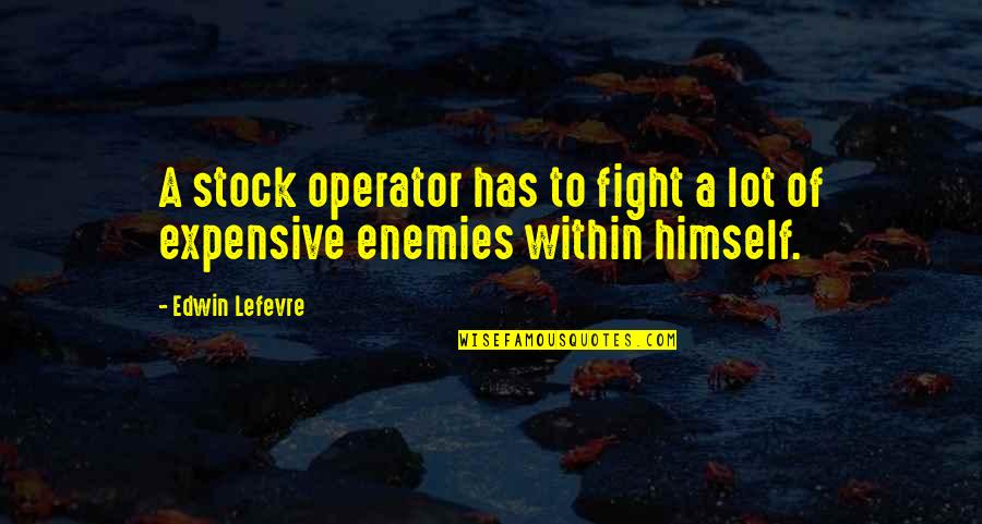 Breor47 Quotes By Edwin Lefevre: A stock operator has to fight a lot