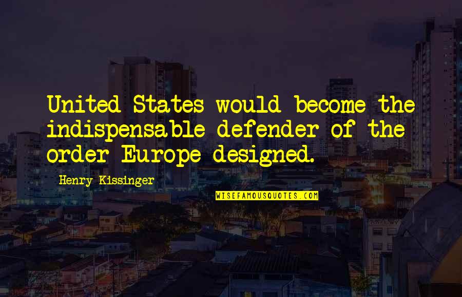 Brer Fox Quotes By Henry Kissinger: United States would become the indispensable defender of