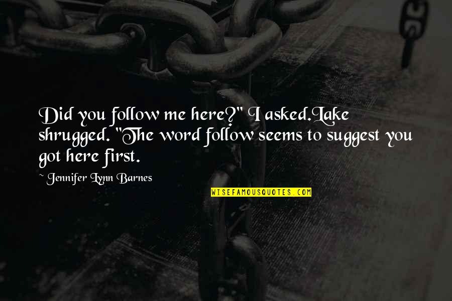 Brer Quotes By Jennifer Lynn Barnes: Did you follow me here?" I asked.Lake shrugged.