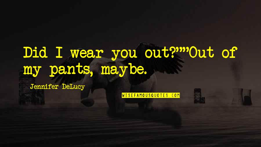 Breschini Quotes By Jennifer DeLucy: Did I wear you out?""Out of my pants, Breschini Quotes By Jennifer DeLucy: Did I wear you out?""Out of my pants,
