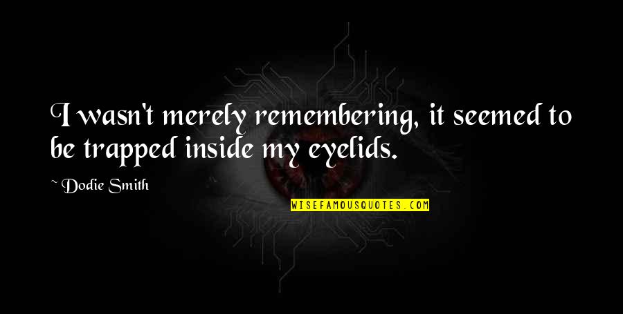 Bresciani Ties Quotes By Dodie Smith: I wasn't merely remembering, it seemed to be