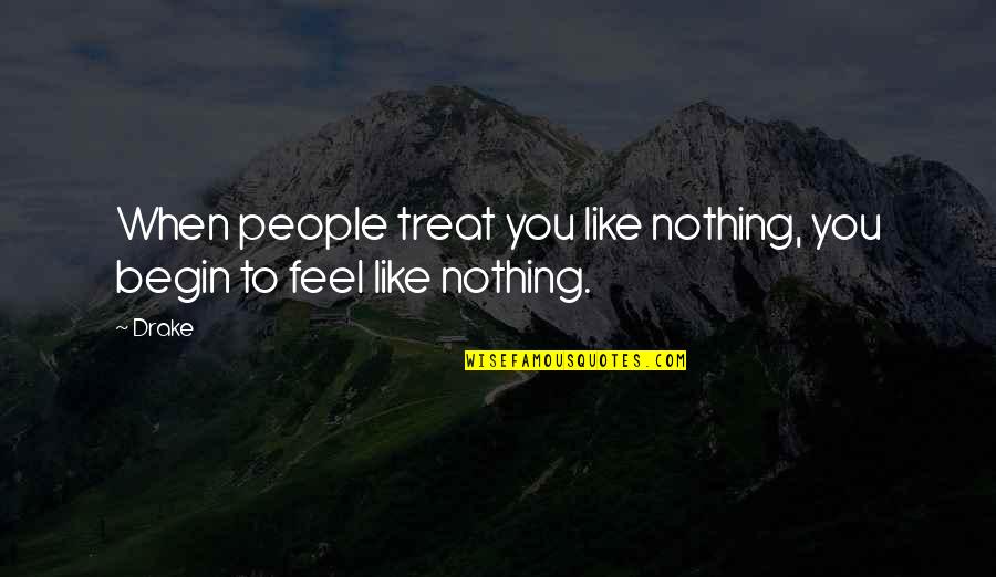 Bresciani Ties Quotes By Drake: When people treat you like nothing, you begin