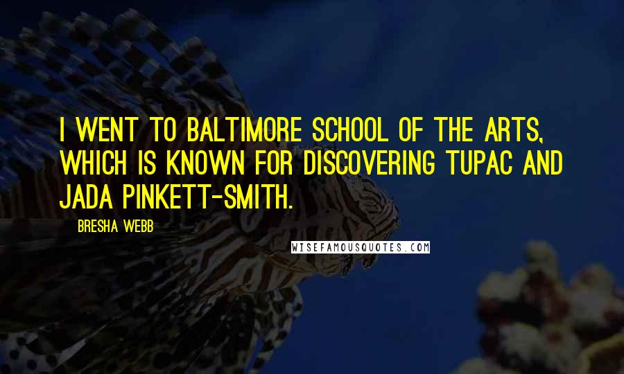 Bresha Webb quotes: I went to Baltimore School of the Arts, which is known for discovering Tupac and Jada Pinkett-Smith.