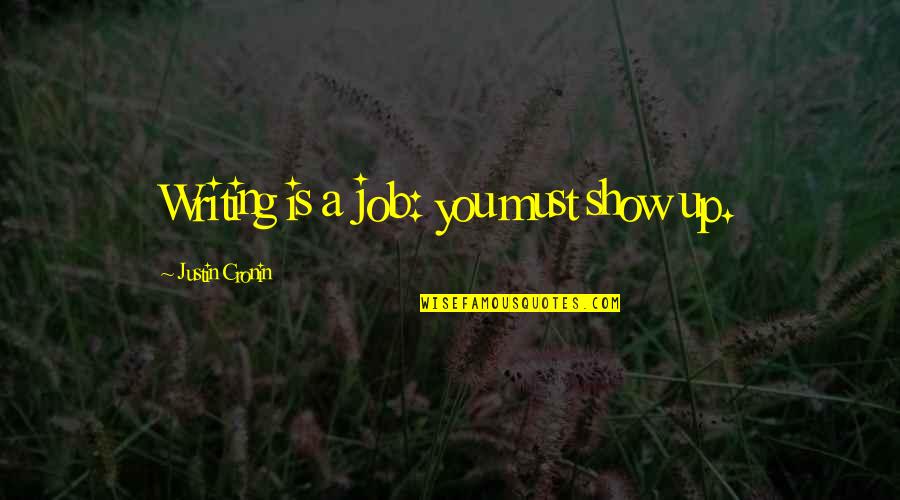 Bresinas Bar Quotes By Justin Cronin: Writing is a job: you must show up. Bresinas Bar Quotes By Justin Cronin: Writing is a job: you must show up.