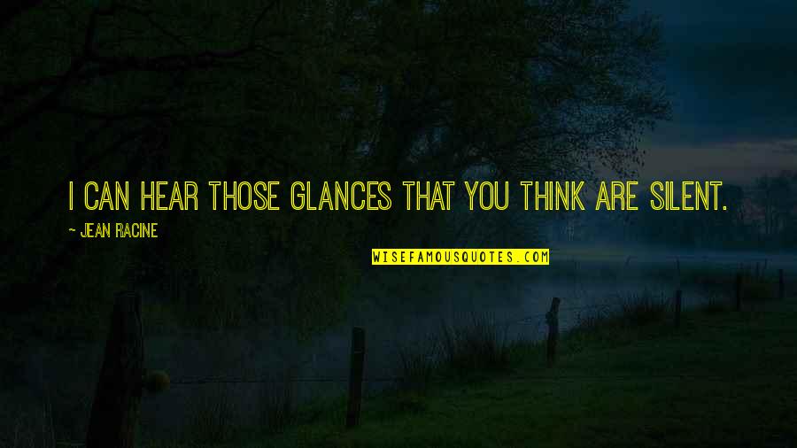 Breska Alfred Quotes By Jean Racine: I can hear those glances that you think Breska Alfred Quotes By Jean Racine: I can hear those glances that you think