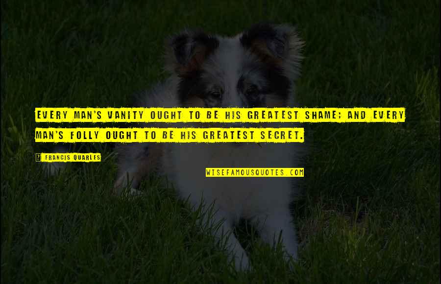 Breslauer Lisa Quotes By Francis Quarles: Every man's vanity ought to be his greatest Breslauer Lisa Quotes By Francis Quarles: Every man's vanity ought to be his greatest