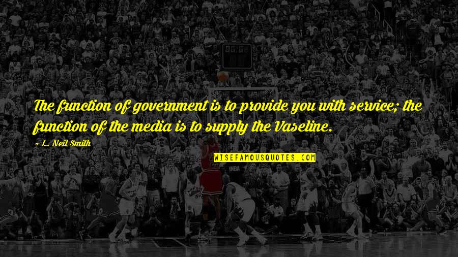 Breslauer Zeitung Quotes By L. Neil Smith: The function of government is to provide you