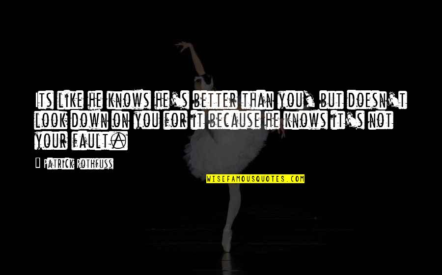 Breslin Center Quotes By Patrick Rothfuss: Its like he knows he's better than you, Breslin Center Quotes By Patrick Rothfuss: Its like he knows he's better than you,