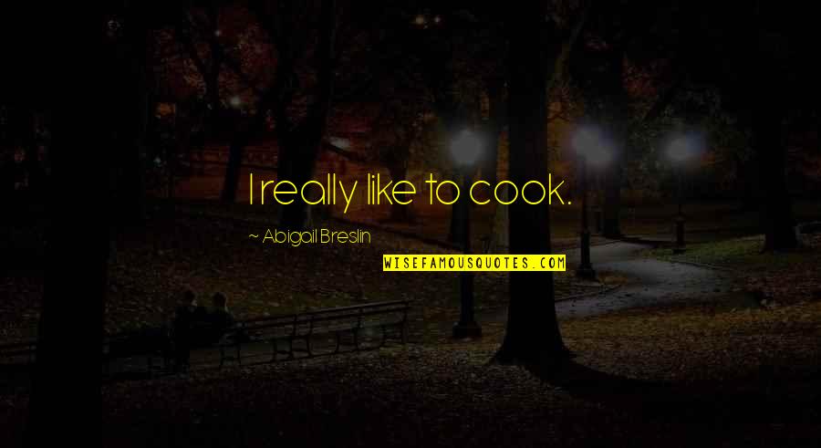 Breslin's Quotes By Abigail Breslin: I really like to cook.