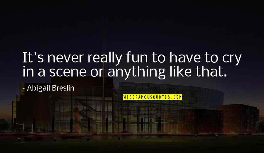 Breslin's Quotes By Abigail Breslin: It's never really fun to have to cry