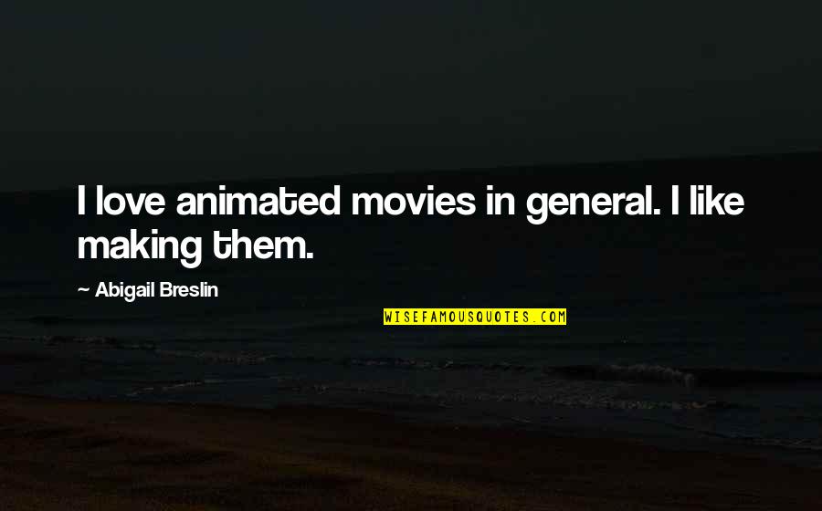 Breslin's Quotes By Abigail Breslin: I love animated movies in general. I like