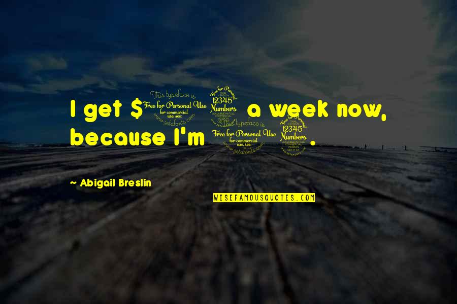 Breslin's Quotes By Abigail Breslin: I get $13 a week now, because I'm