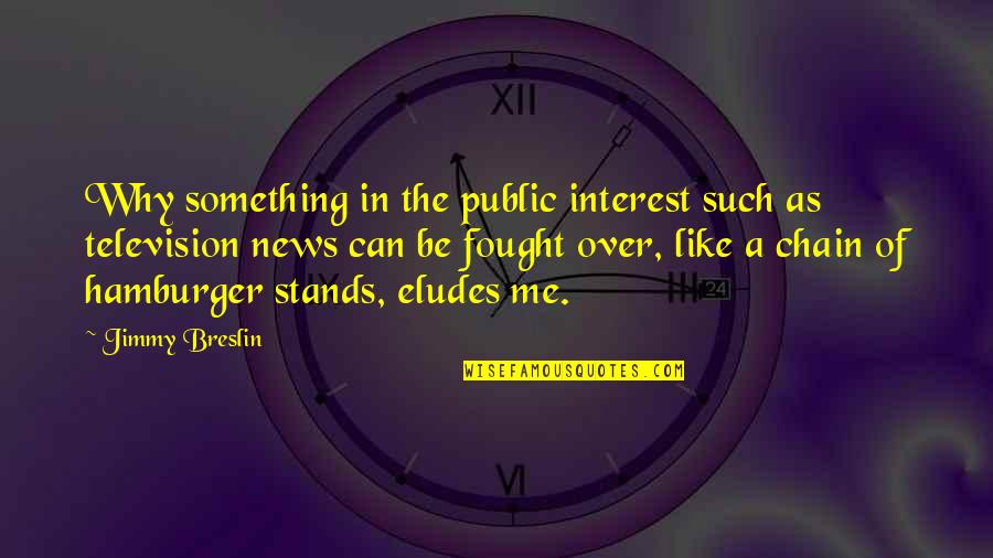 Breslin's Quotes By Jimmy Breslin: Why something in the public interest such as