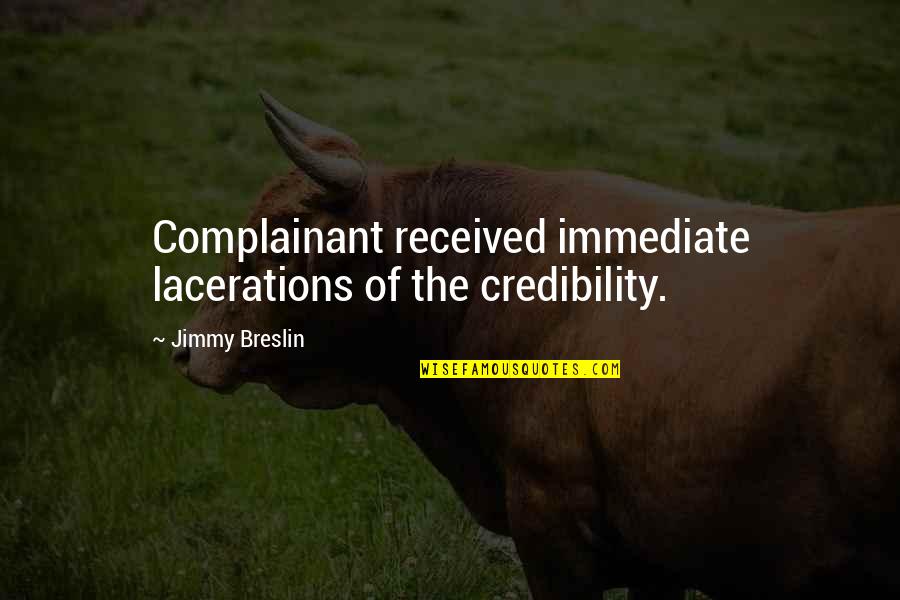 Breslin's Quotes By Jimmy Breslin: Complainant received immediate lacerations of the credibility.
