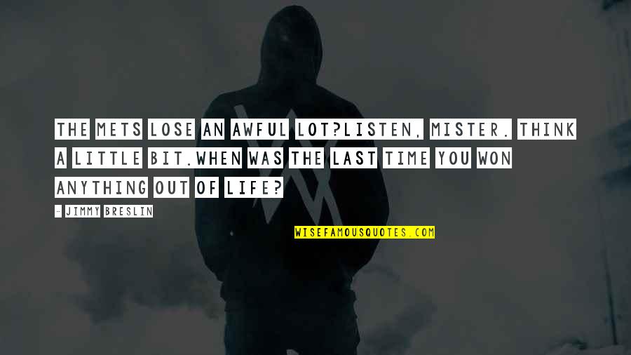 Breslin's Quotes By Jimmy Breslin: The Mets lose an awful lot?Listen, mister. Think