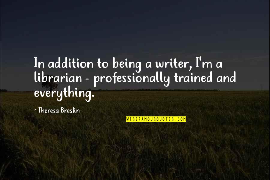 Breslin's Quotes By Theresa Breslin: In addition to being a writer, I'm a