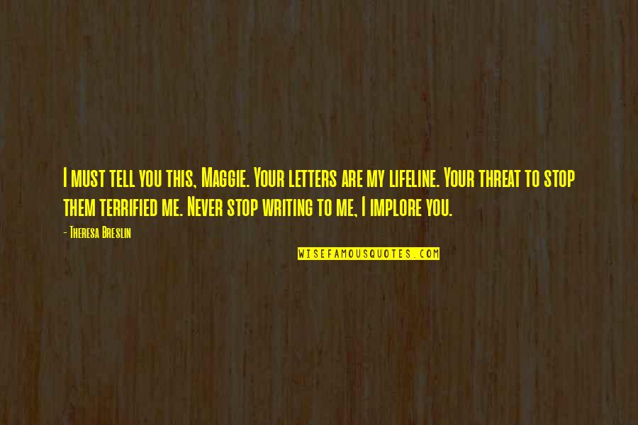 Breslin's Quotes By Theresa Breslin: I must tell you this, Maggie. Your letters