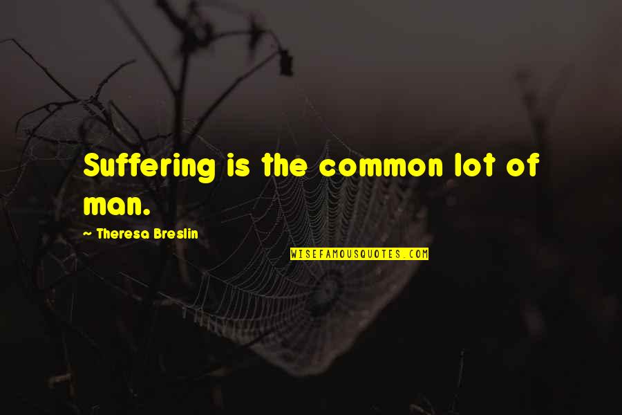 Breslin's Quotes By Theresa Breslin: Suffering is the common lot of man.