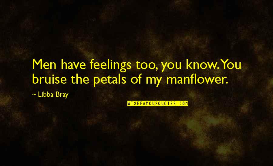 Breslov Passover Quotes By Libba Bray: Men have feelings too, you know. You bruise