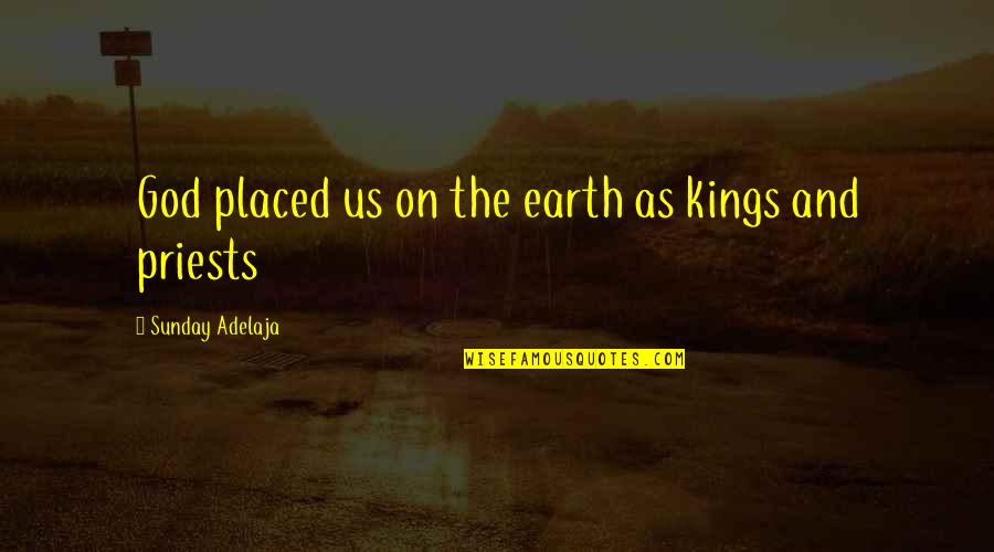 Bresnahan Math Quotes By Sunday Adelaja: God placed us on the earth as kings