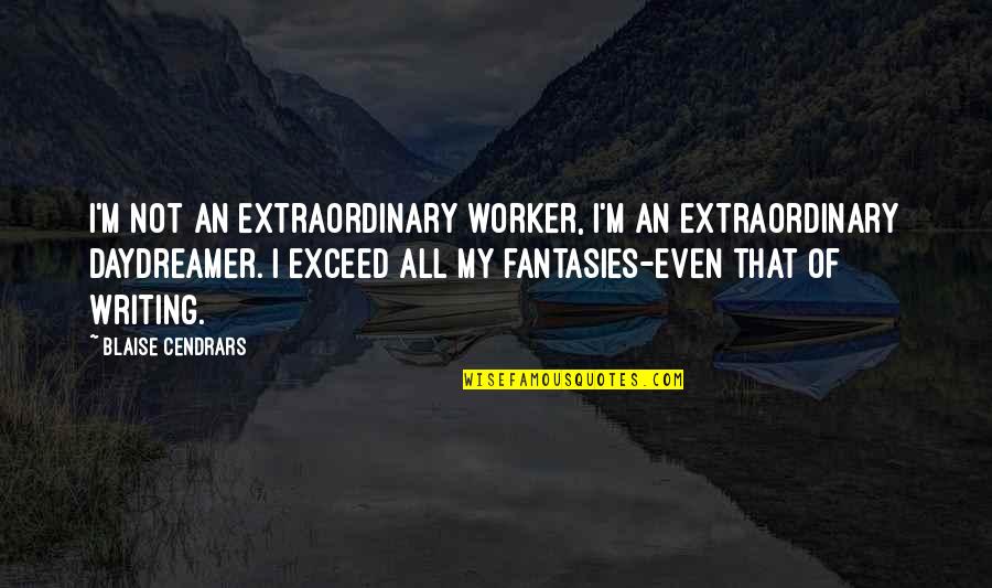 Bressane Quotes By Blaise Cendrars: I'm not an extraordinary worker, I'm an extraordinary
