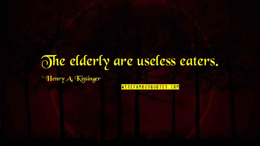 Bressane Quotes By Henry A. Kissinger: The elderly are useless eaters.