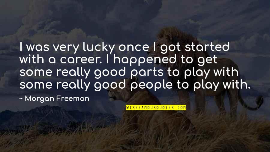 Bressant Quotes By Morgan Freeman: I was very lucky once I got started