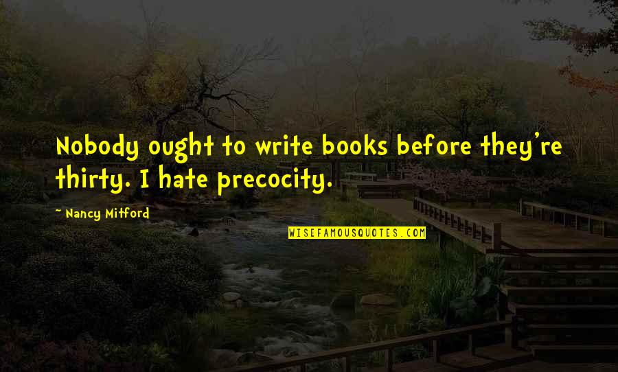 Bresset Santora Quotes By Nancy Mitford: Nobody ought to write books before they're thirty.