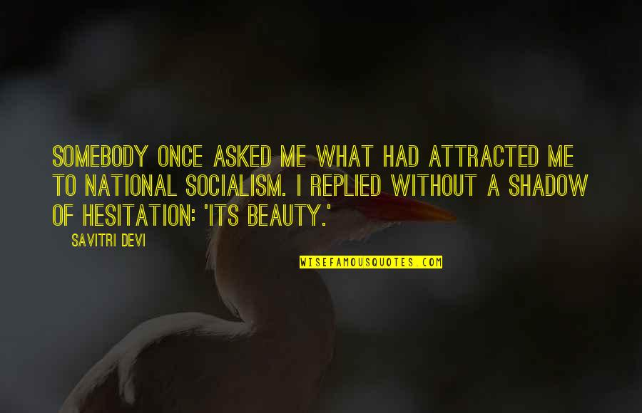 Bressette Quotes By Savitri Devi: Somebody once asked me what had attracted me Bressette Quotes By Savitri Devi: Somebody once asked me what had attracted me
