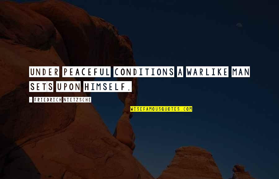 Bressi And Martin Quotes By Friedrich Nietzsche: Under peaceful conditions a warlike man sets upon Bressi And Martin Quotes By Friedrich Nietzsche: Under peaceful conditions a warlike man sets upon