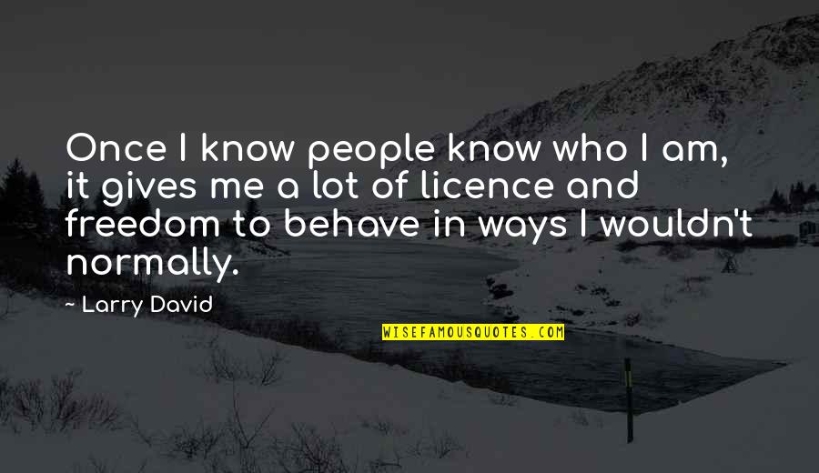 Bressner Technology Quotes By Larry David: Once I know people know who I am, Bressner Technology Quotes By Larry David: Once I know people know who I am,