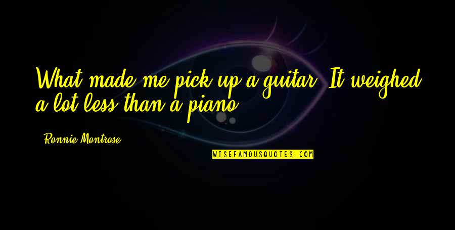 Bressner Train Quotes By Ronnie Montrose: What made me pick up a guitar? It Bressner Train Quotes By Ronnie Montrose: What made me pick up a guitar? It