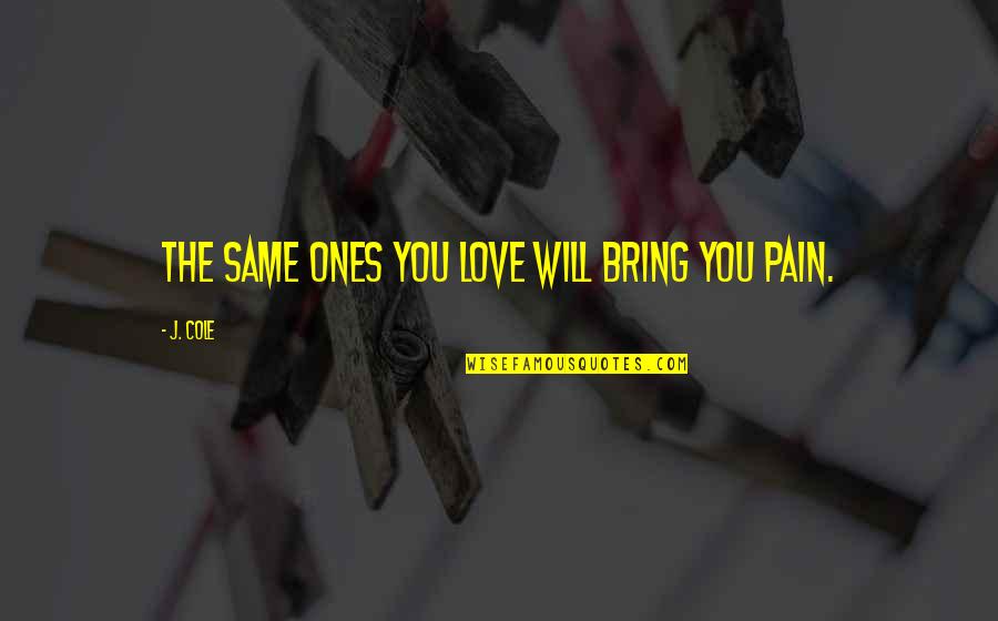 Bressols Quotes By J. Cole: The same ones you love will bring you