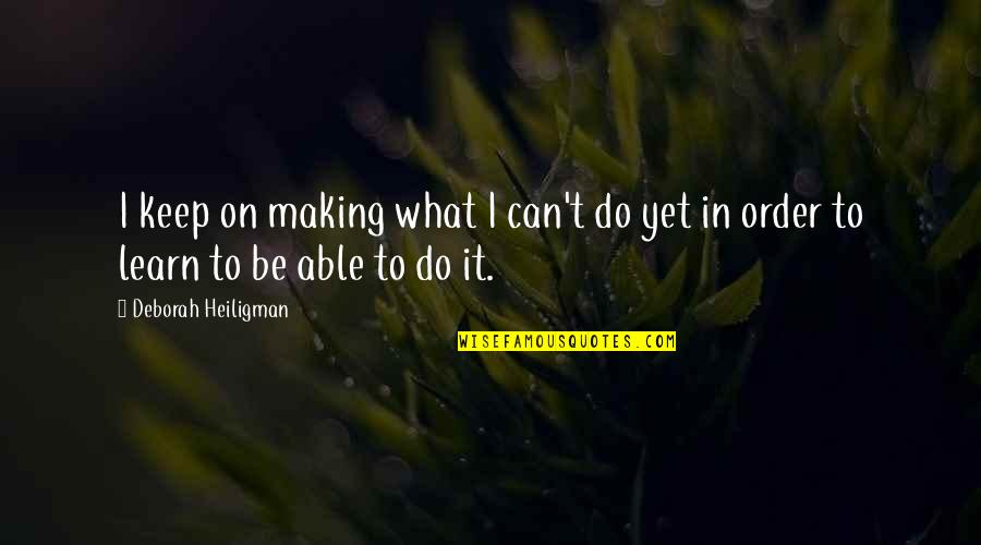 Bressonian Quotes By Deborah Heiligman: I keep on making what I can't do