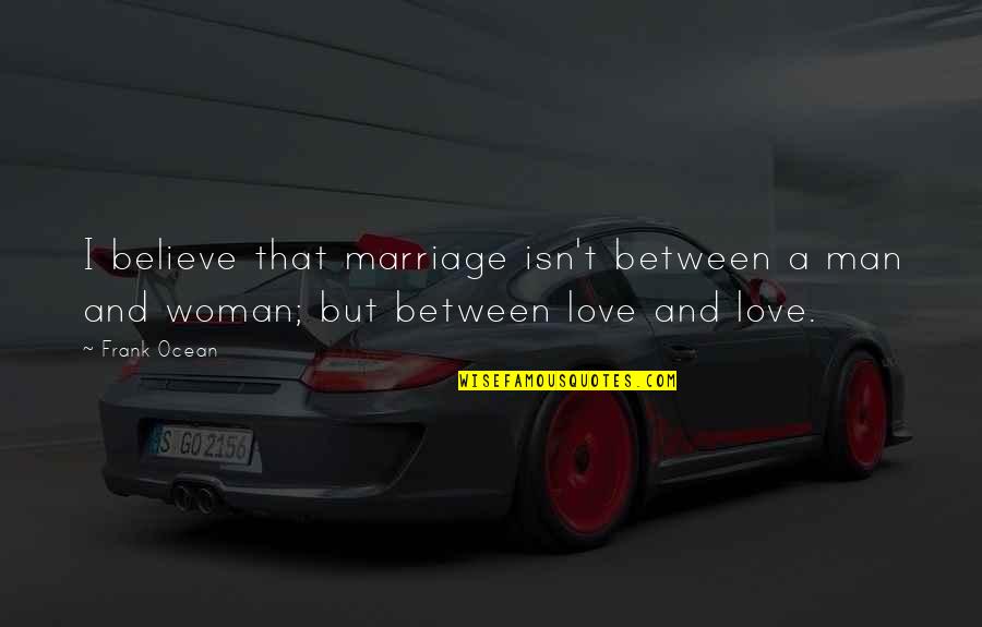 Brestovac Kod Quotes By Frank Ocean: I believe that marriage isn't between a man