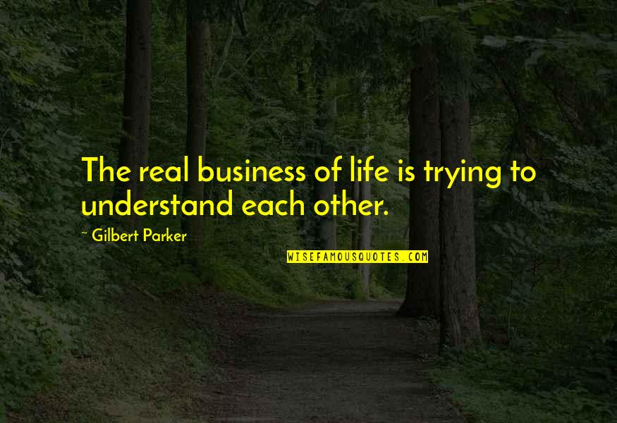 Brestovacko Quotes By Gilbert Parker: The real business of life is trying to Brestovacko Quotes By Gilbert Parker: The real business of life is trying to