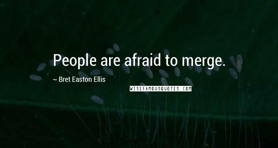 Bret Easton Ellis quotes: People are afraid to merge.