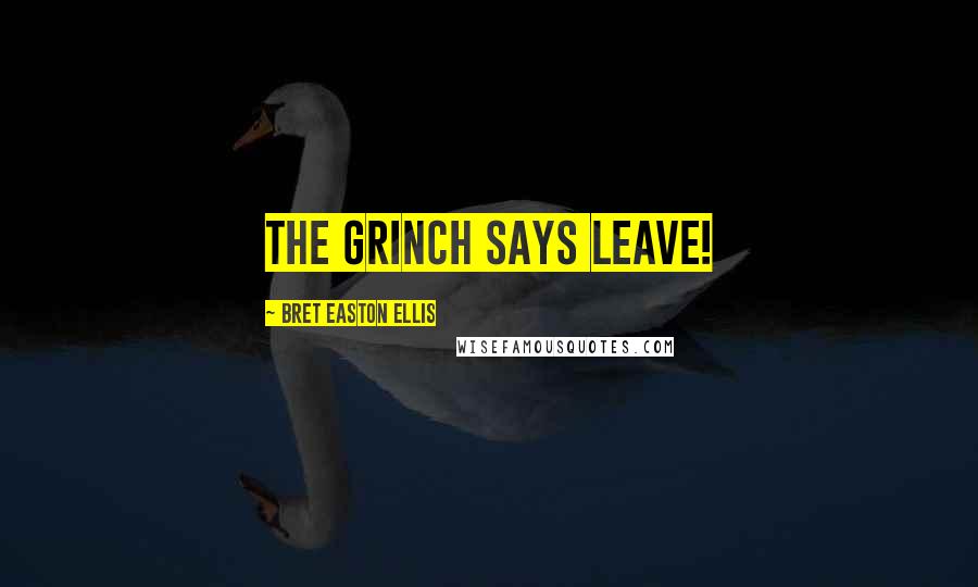 Bret Easton Ellis quotes: The Grinch says leave!