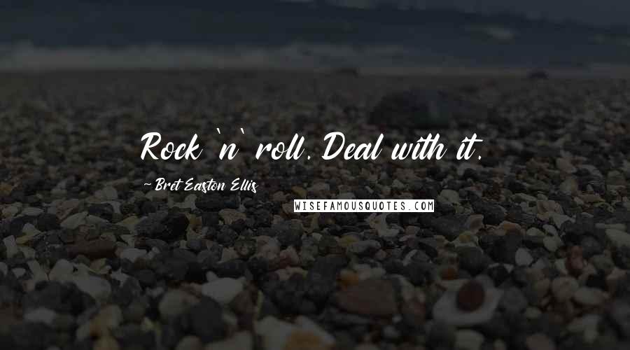 Bret Easton Ellis quotes: Rock 'n' roll. Deal with it.