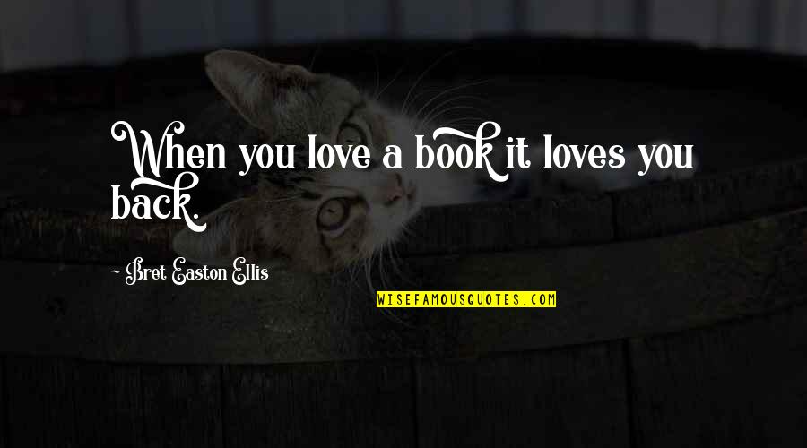 Bret Easton Ellis Quotes By Bret Easton Ellis: When you love a book it loves you