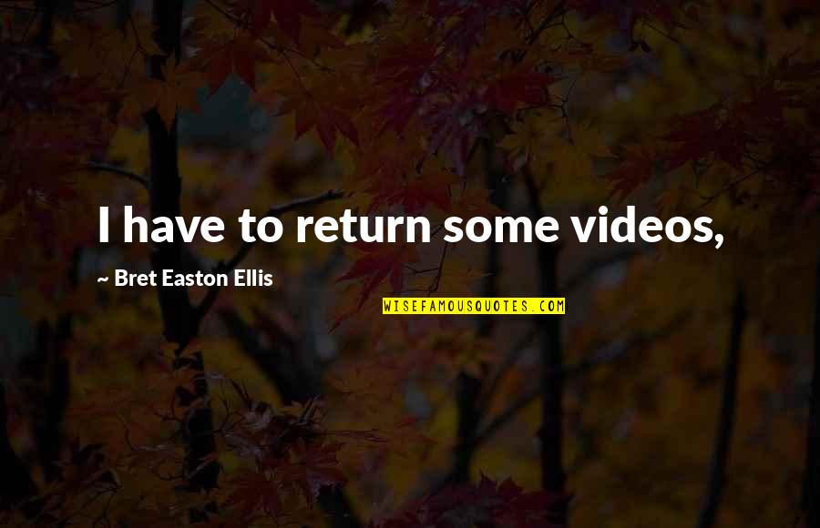 Bret Easton Ellis Quotes By Bret Easton Ellis: I have to return some videos,