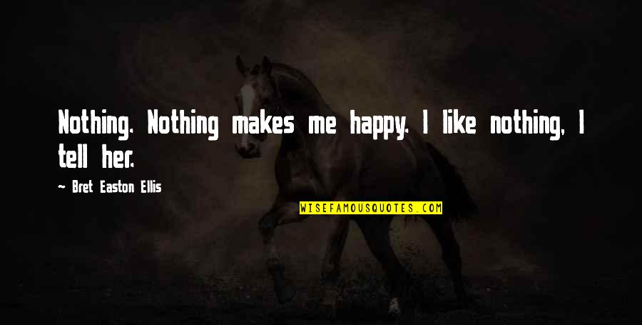 Bret Easton Ellis Quotes By Bret Easton Ellis: Nothing. Nothing makes me happy. I like nothing,