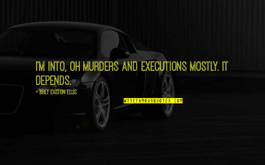 Bret Easton Ellis Quotes By Bret Easton Ellis: I'm into, oh murders and executions mostly. It