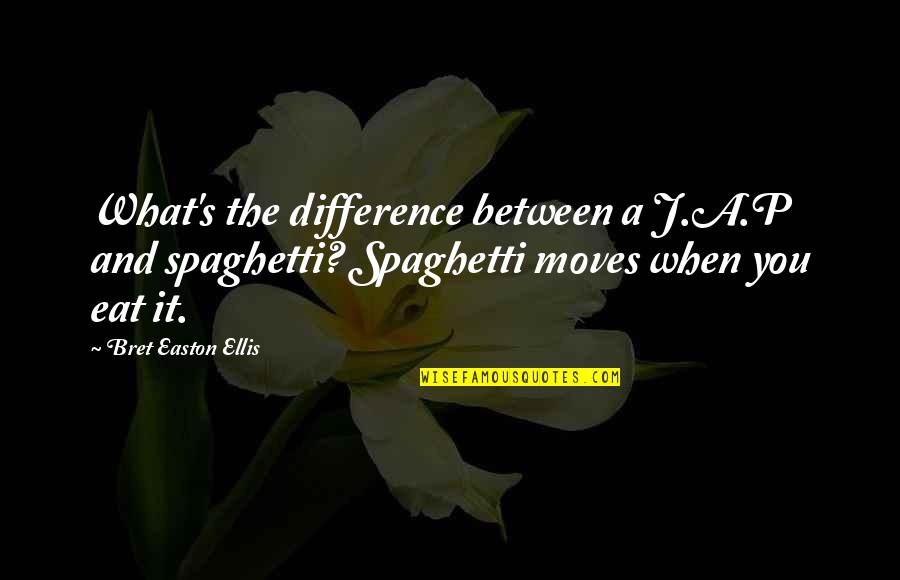 Bret Easton Ellis Quotes By Bret Easton Ellis: What's the difference between a J.A.P and spaghetti?