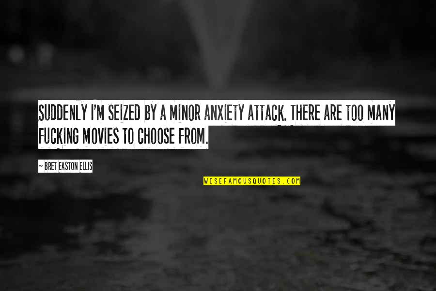 Bret Easton Ellis Quotes By Bret Easton Ellis: Suddenly I'm seized by a minor anxiety attack.