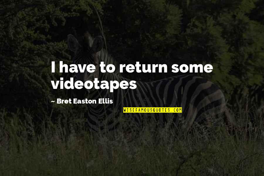 Bret Easton Ellis Quotes By Bret Easton Ellis: I have to return some videotapes