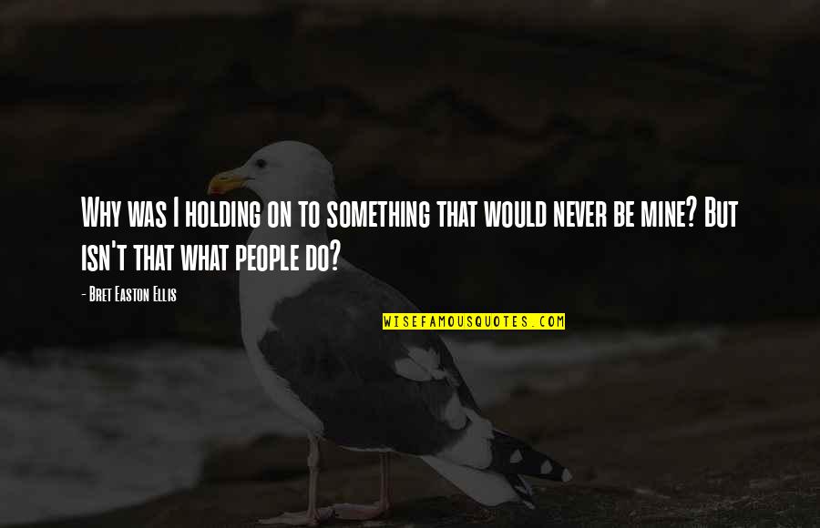 Bret Easton Ellis Quotes By Bret Easton Ellis: Why was I holding on to something that