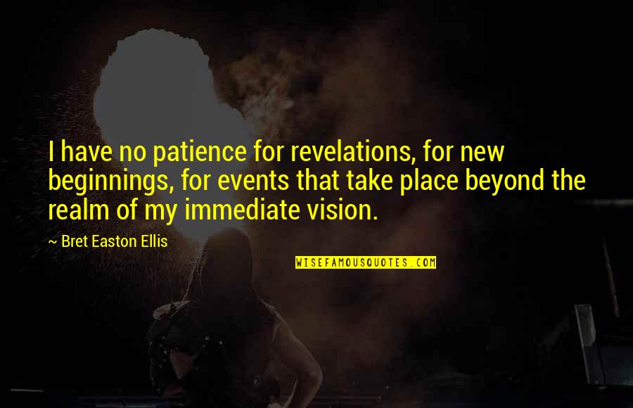 Bret Easton Ellis Quotes By Bret Easton Ellis: I have no patience for revelations, for new