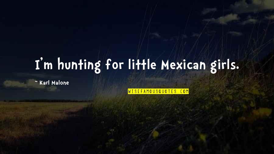 Bret Hart Wrestling With Shadows Quotes By Karl Malone: I'm hunting for little Mexican girls. Bret Hart Wrestling With Shadows Quotes By Karl Malone: I'm hunting for little Mexican girls.